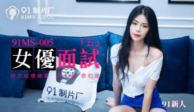 国产AV 91制片厂 91MS005 女优面试5 91新人的啊!}