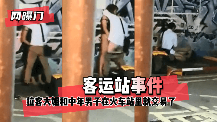 【网曝门】客运站事件！无意偷拍到拉客大姐和中年男子在火车站里就 咳咳 交易了 交易了 懂吧！}