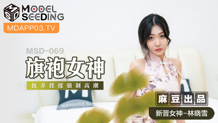 MSD069_旗袍女神擾弄搓揉強制高潮官网.}