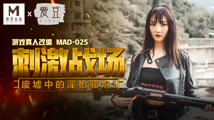 MAD025_吃雞的刺激戰場_廢墟中的淫槍騷炮_遊戲真人改編大作！官网陈可心.}