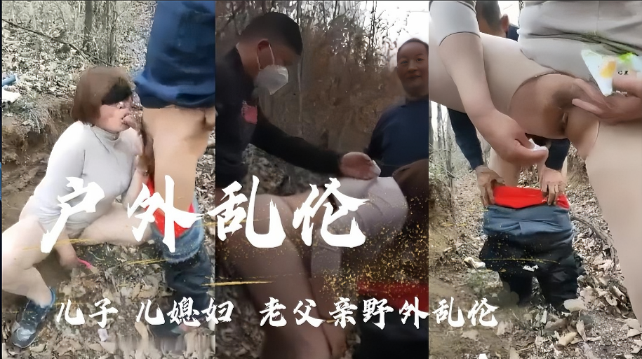 （户外乱伦〗儿子几媳妇老父亲野外乱伦}