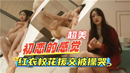 初恋的感觉红衣校花援交被操哭}