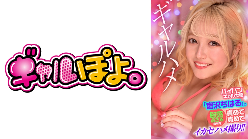 767GPH-016 パイパンギャル女優「宮沢ちはる」の敏感過ぎる身体を責めて責めてイカセハメ撮り}