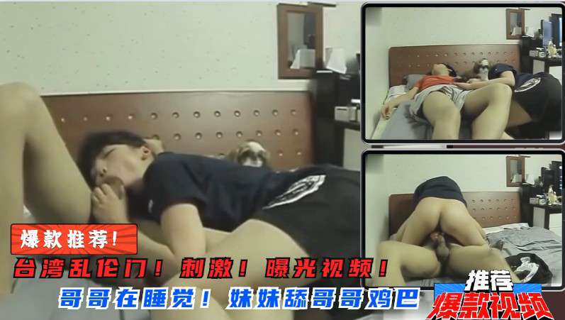 【兄妹乱伦】妹妹突然舔起哥哥鸡巴来！骑在哥哥身上}