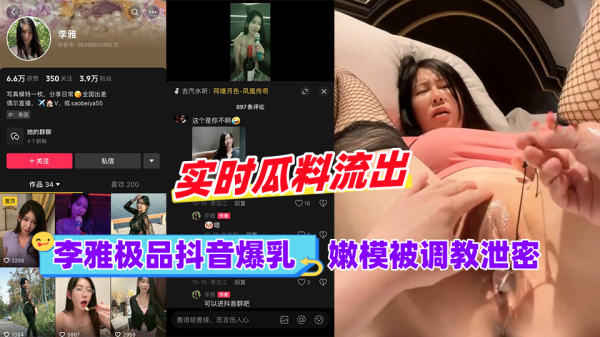 黑料李雅极品抖音爆乳嫩模被调成泄密}