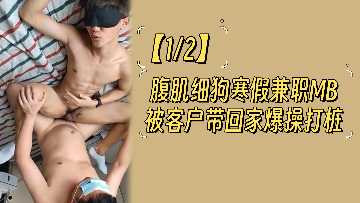 12腹肌细狗寒假兼职MB被客户带回家爆操打桩}