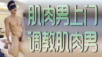 肌肉男上门调教肌肉男}