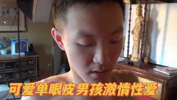 可爱单眼皮男孩激情性爱}