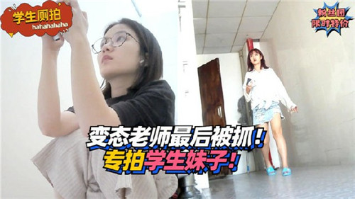 变态老师专拍学生妹子最后被抓}